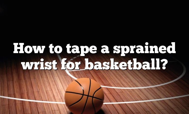 How to tape a sprained wrist for basketball?