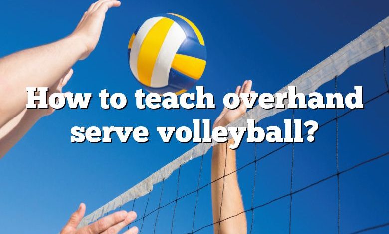 How to teach overhand serve volleyball?
