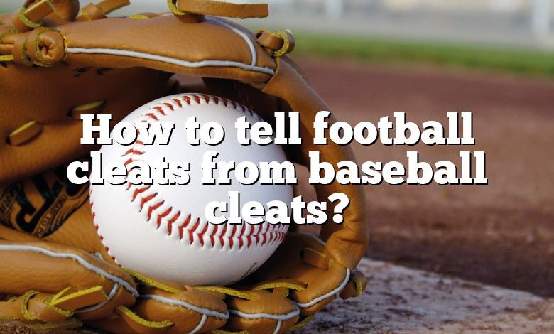 How to tell football cleats from baseball cleats?