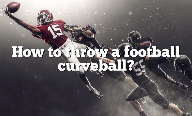 How to throw a football curveball?