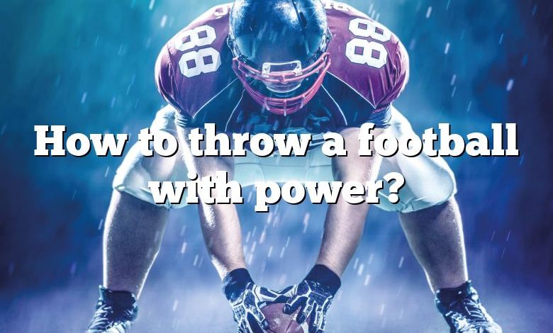 How to throw a football with power?