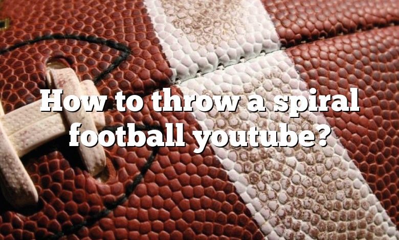 How to throw a spiral football youtube?