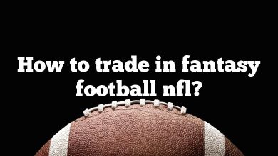 How to trade in fantasy football nfl?
