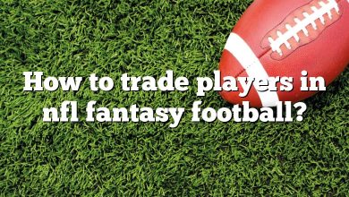 How to trade players in nfl fantasy football?