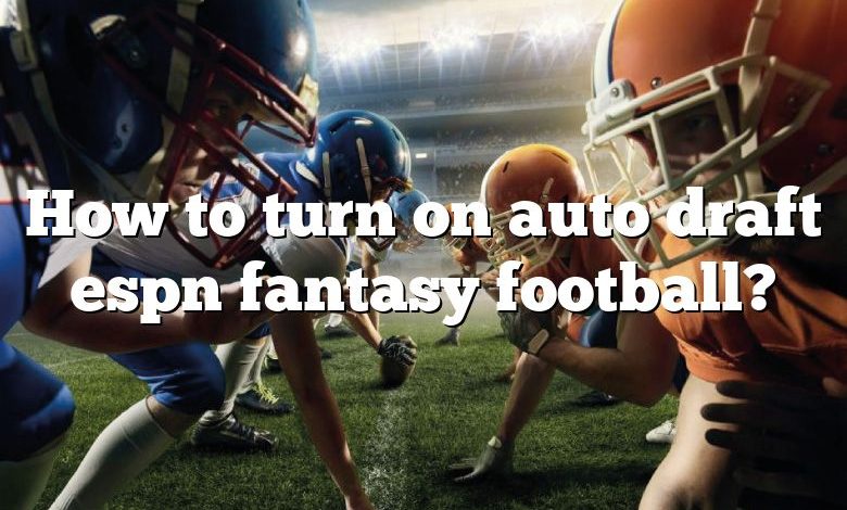 How to turn on auto draft espn fantasy football?
