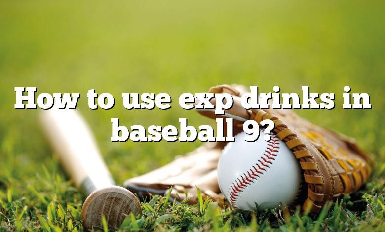 How to use exp drinks in baseball 9?