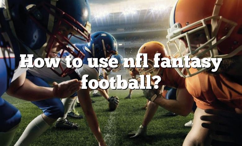 How to use nfl fantasy football?