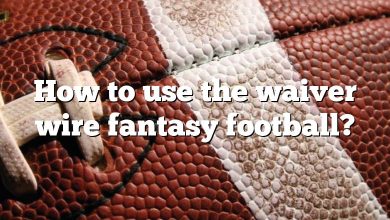 How to use the waiver wire fantasy football?