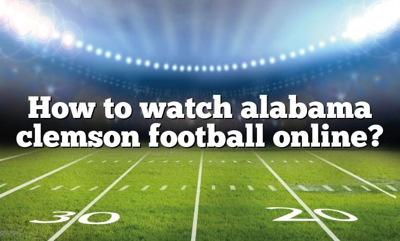 How to watch alabama clemson football online?