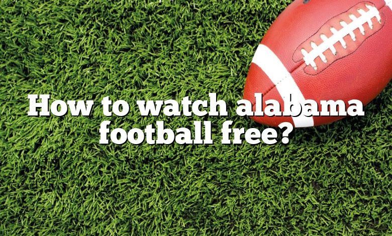 How to watch alabama football free?
