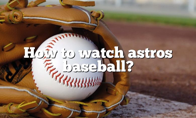 How to watch astros baseball?