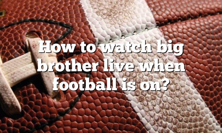 How to watch big brother live when football is on?