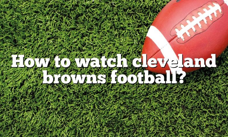 How to watch cleveland browns football?