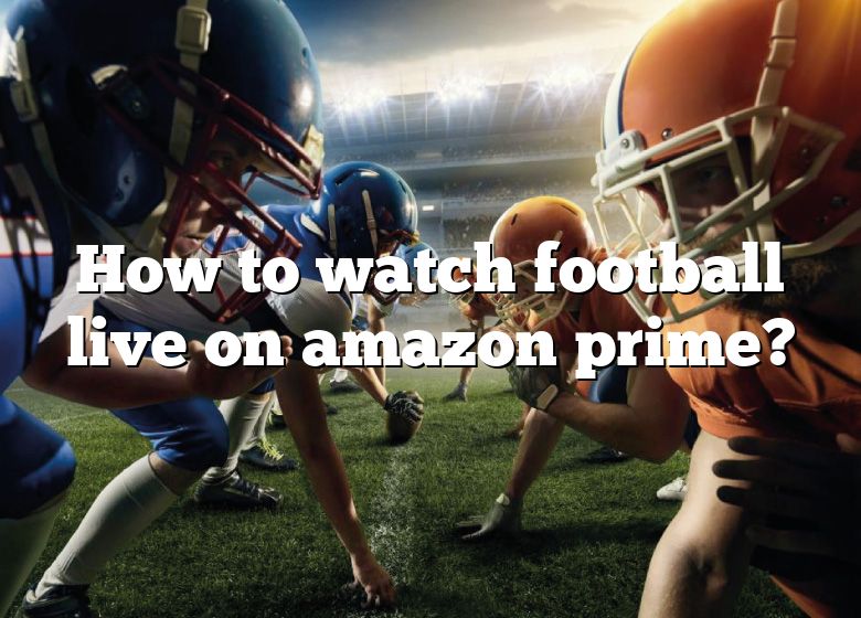 How To Watch Football Live On Amazon Prime? DNA Of SPORTS