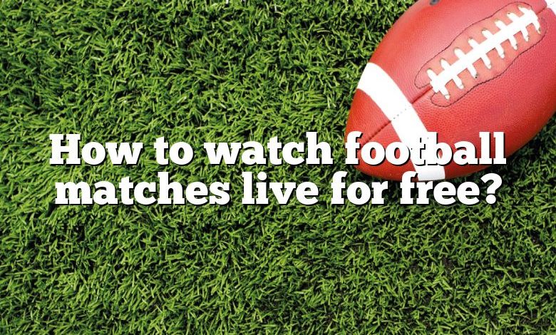 How to watch football matches live for free?