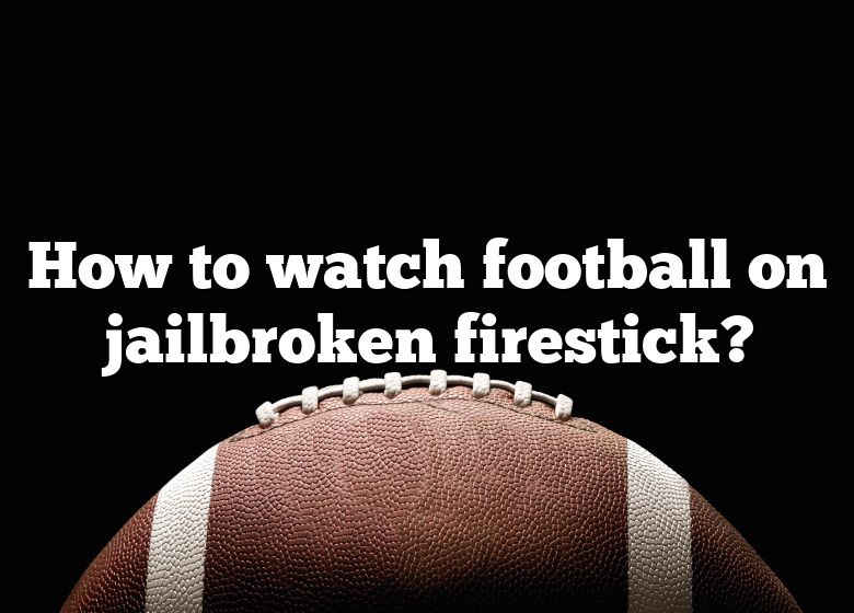 How To Watch Football On Jailbroken Firestick?
