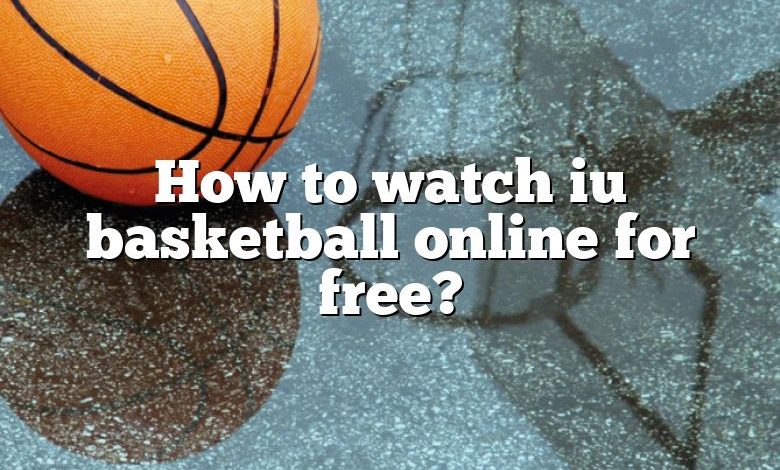 How to watch iu basketball online for free?