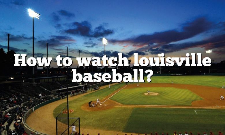 How to watch louisville baseball?