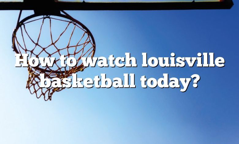 How to watch louisville basketball today?