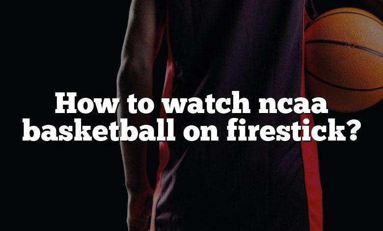 How to watch ncaa basketball on firestick?