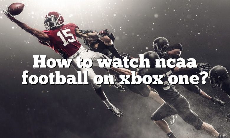 How to watch ncaa football on xbox one?