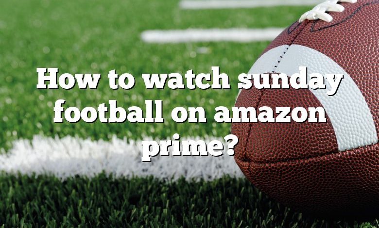 How to watch sunday football on amazon prime?