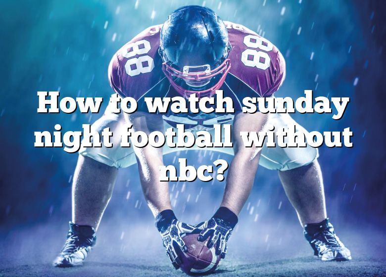 How To Watch Sunday Night Football Without Nbc? DNA Of SPORTS