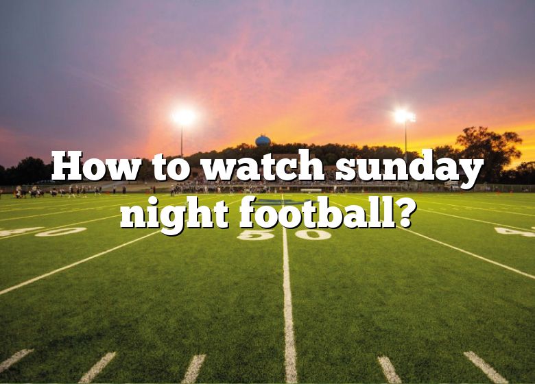 How To Watch Sunday Night Football? DNA Of SPORTS