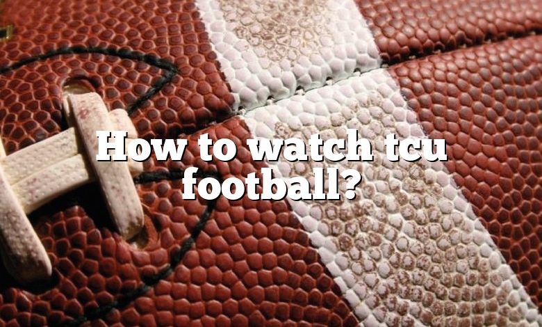 How to watch tcu football?