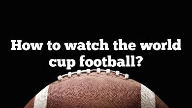 How to watch the world cup football?