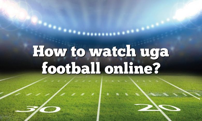 How to watch uga football online?