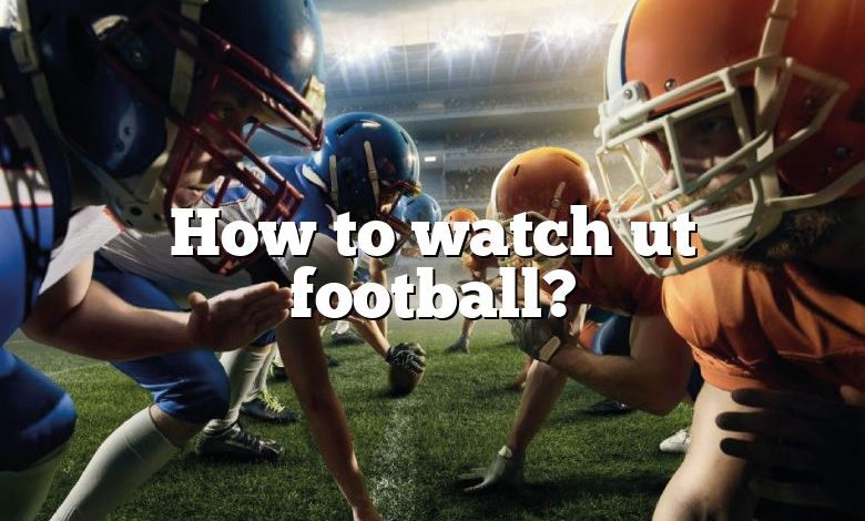 How to watch ut football?