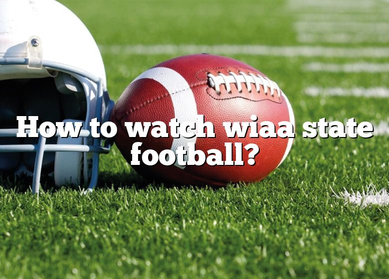 How To Watch Wiaa State Football? DNA Of SPORTS