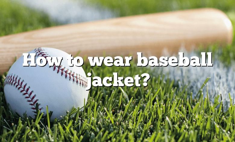 How to wear baseball jacket?