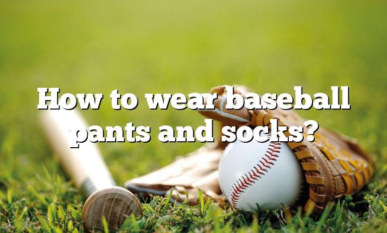 How to wear baseball pants and socks?