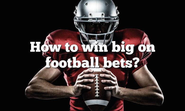 How to win big on football bets?