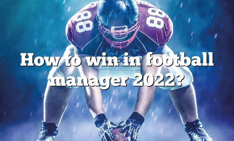 How to win in football manager 2022?