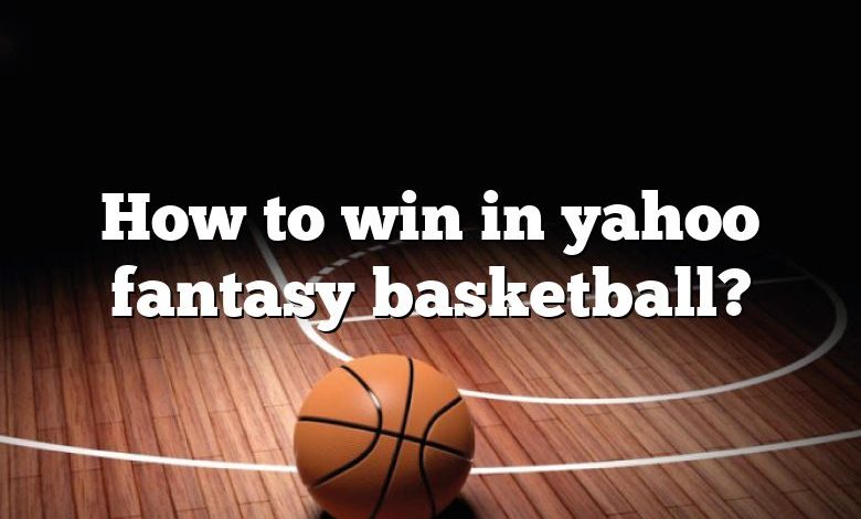 How to win in yahoo fantasy basketball?