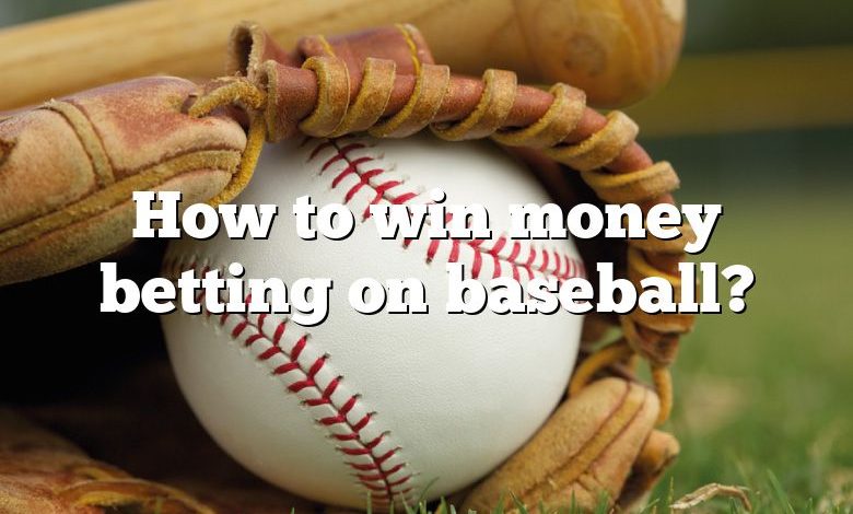 How to win money betting on baseball?