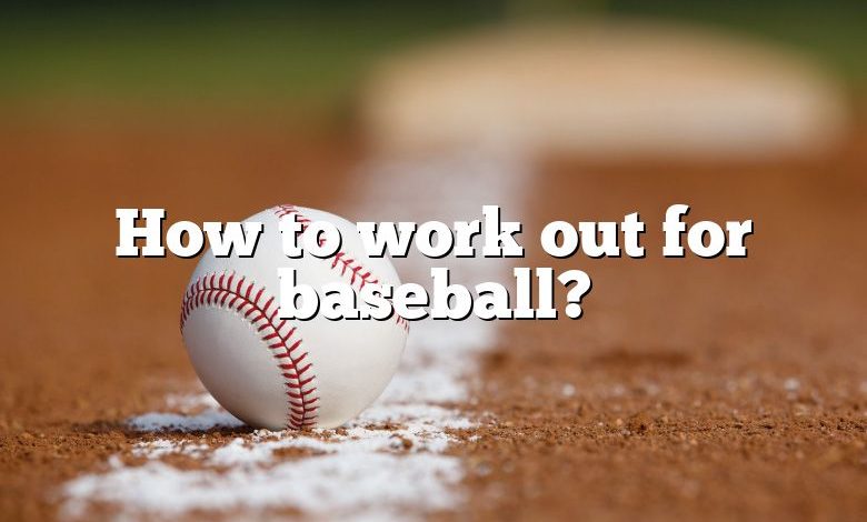 How to work out for baseball?