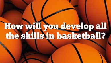 How will you develop all the skills in basketball?