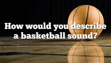 How would you describe a basketball sound?