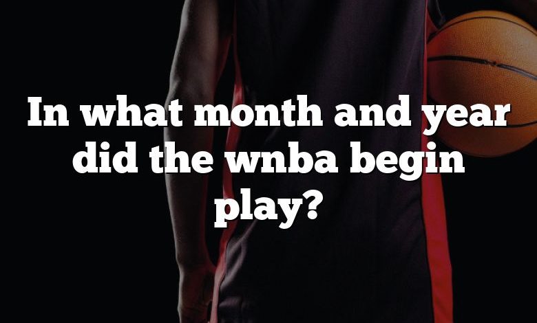 In what month and year did the wnba begin play?