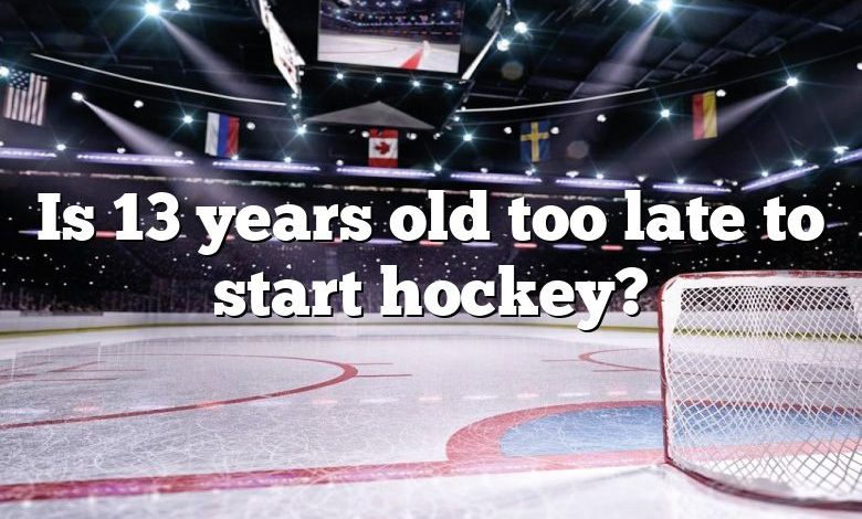 Is 13 years old too late to start hockey?