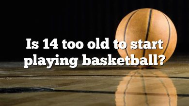 Is 14 too old to start playing basketball?