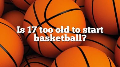 Is 17 too old to start basketball?