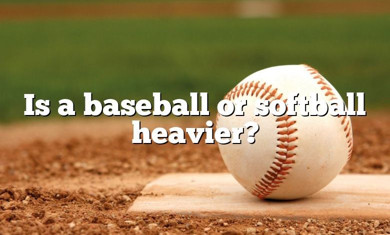 Is a baseball or softball heavier?