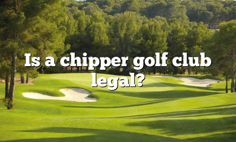 Is a chipper golf club legal?