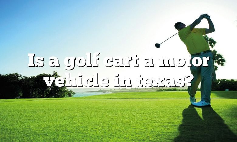 Is a golf cart a motor vehicle in texas?
