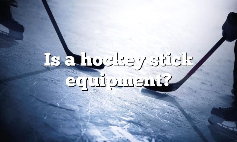 Is a hockey stick equipment?